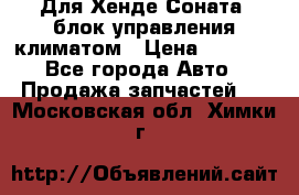 Для Хенде Соната5 блок управления климатом › Цена ­ 2 500 - Все города Авто » Продажа запчастей   . Московская обл.,Химки г.